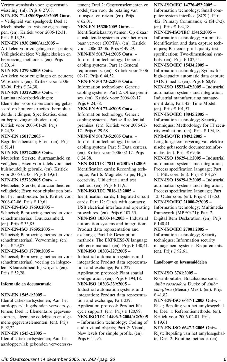 Artikelen voor zuigelingen en peuters; Wipstoelen. (en). Kritiek voor 2006-02-06. Prijs 24,38. NEN-EN 13329:2005 Ontw.