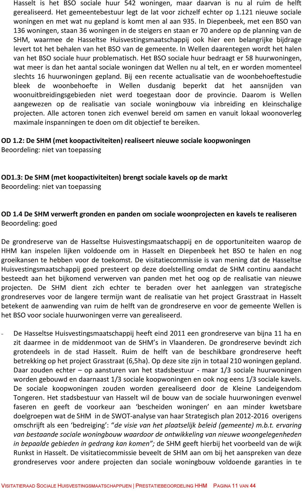 In Diepenbeek, met een BSO van 136 woningen, staan 36 woningen in de steigers en staan er 70 andere op de planning van de SHM, waarmee de Hasseltse Huisvestingsmaatschappij ook hier een belangrijke