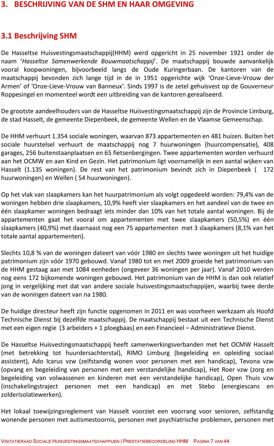 De kantoren van de maatschappij bevonden zich lange tijd in de in 1951 opgerichte wijk Onze-Lieve-Vrouw der Armen of Onze-Lieve-Vrouw van Banneux.