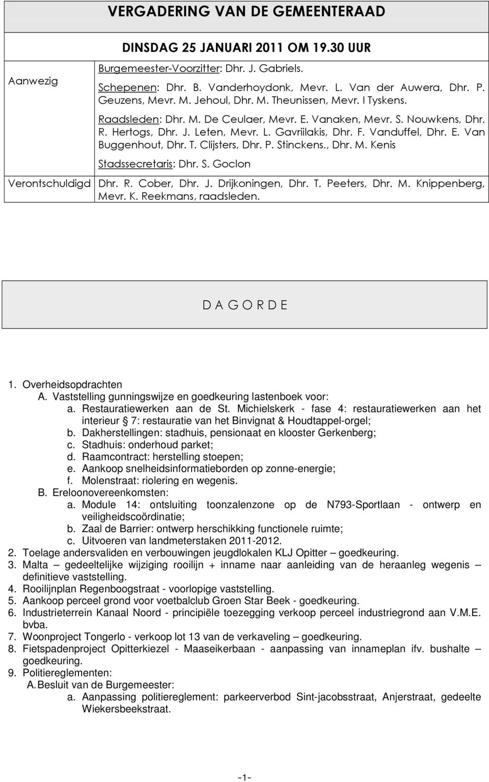 Vanduffel, Dhr. E. Van Buggenhout, Dhr. T. Clijsters, Dhr. P. Stinckens., Dhr. M. Kenis Stadssecretaris: Dhr. S. Goclon Verontschuldigd Dhr. R. Cober, Dhr. J. Drijkoningen, Dhr. T. Peeters, Dhr. M. Knippenberg, Mevr.