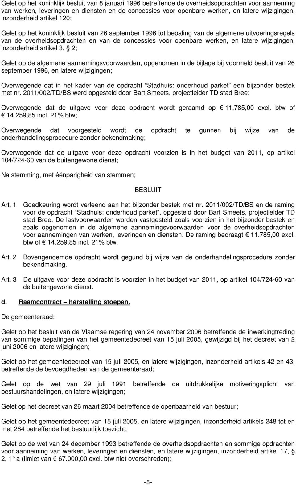 latere wijzigingen, inzonderheid artikel 3, 2; Gelet op de algemene aannemingsvoorwaarden, opgenomen in de bijlage bij voormeld besluit van 26 september 1996, en latere wijzigingen; Overwegende dat