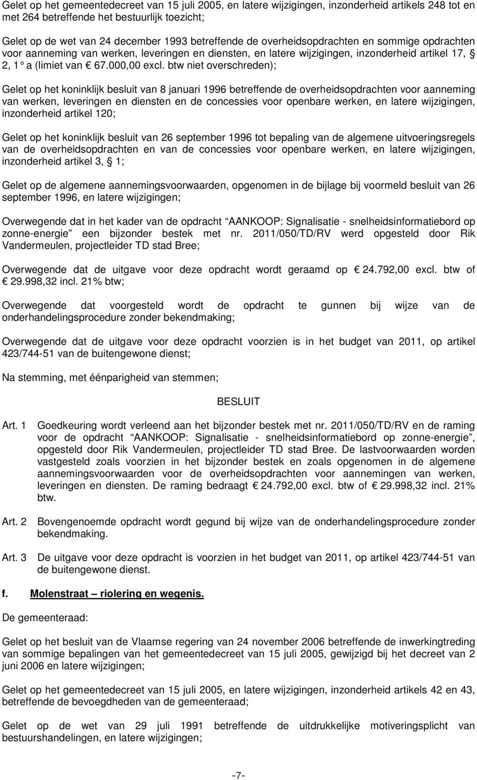 btw niet over schreden); Gelet op het koninklijk besluit van 8 januari 1996 betreffende de overheidsopdrachten voor aanneming van werken, leveringen en diensten en de concessies voor openbare werken,