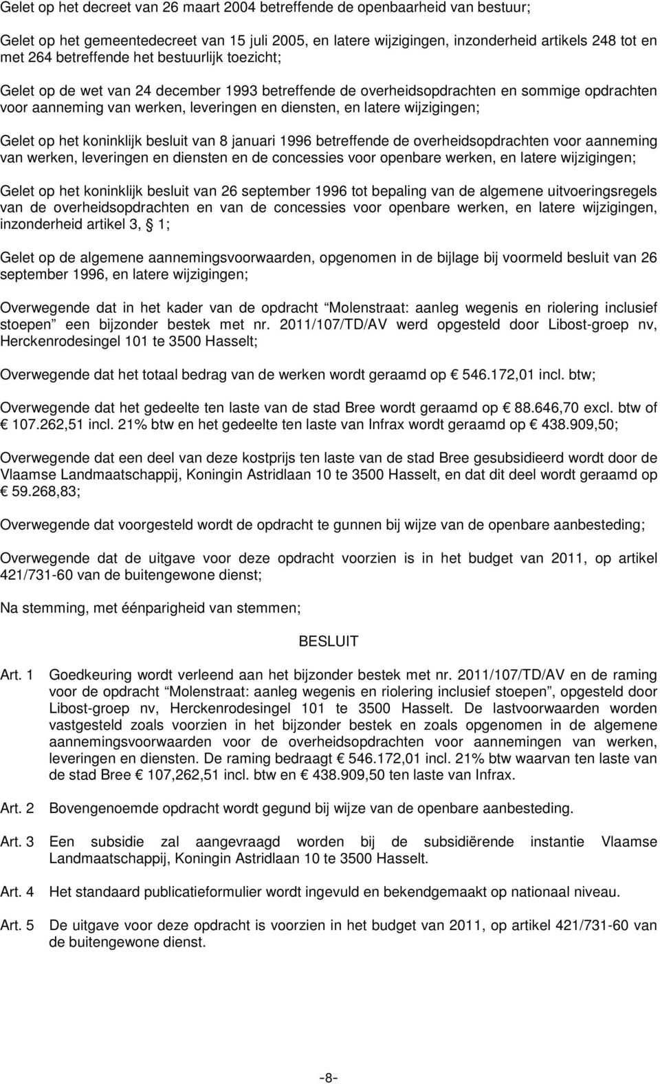 wijzigingen; Gelet op het koninklijk besluit van 8 januari 1996 betreffende de overheidsopdrachten voor aanneming van werken, leveringen en diensten en de concessies voor openbare werken, en latere