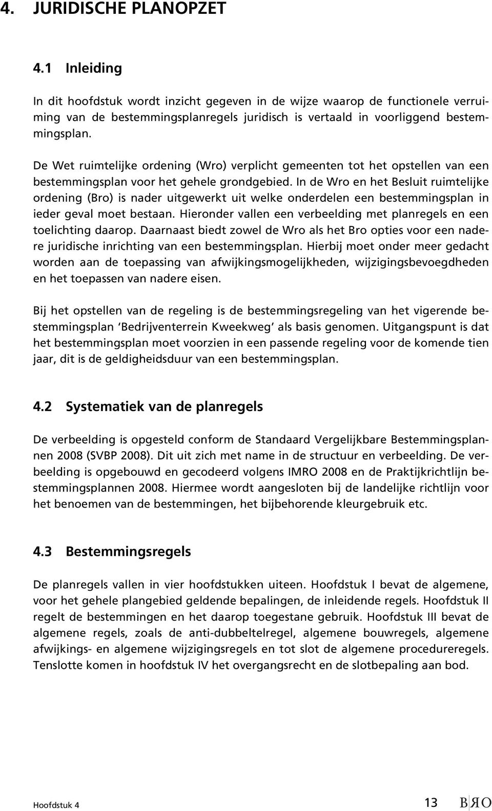 De Wet ruimtelijke ordening (Wro) verplicht gemeenten tot het opstellen van een bestemmingsplan voor het gehele grondgebied.