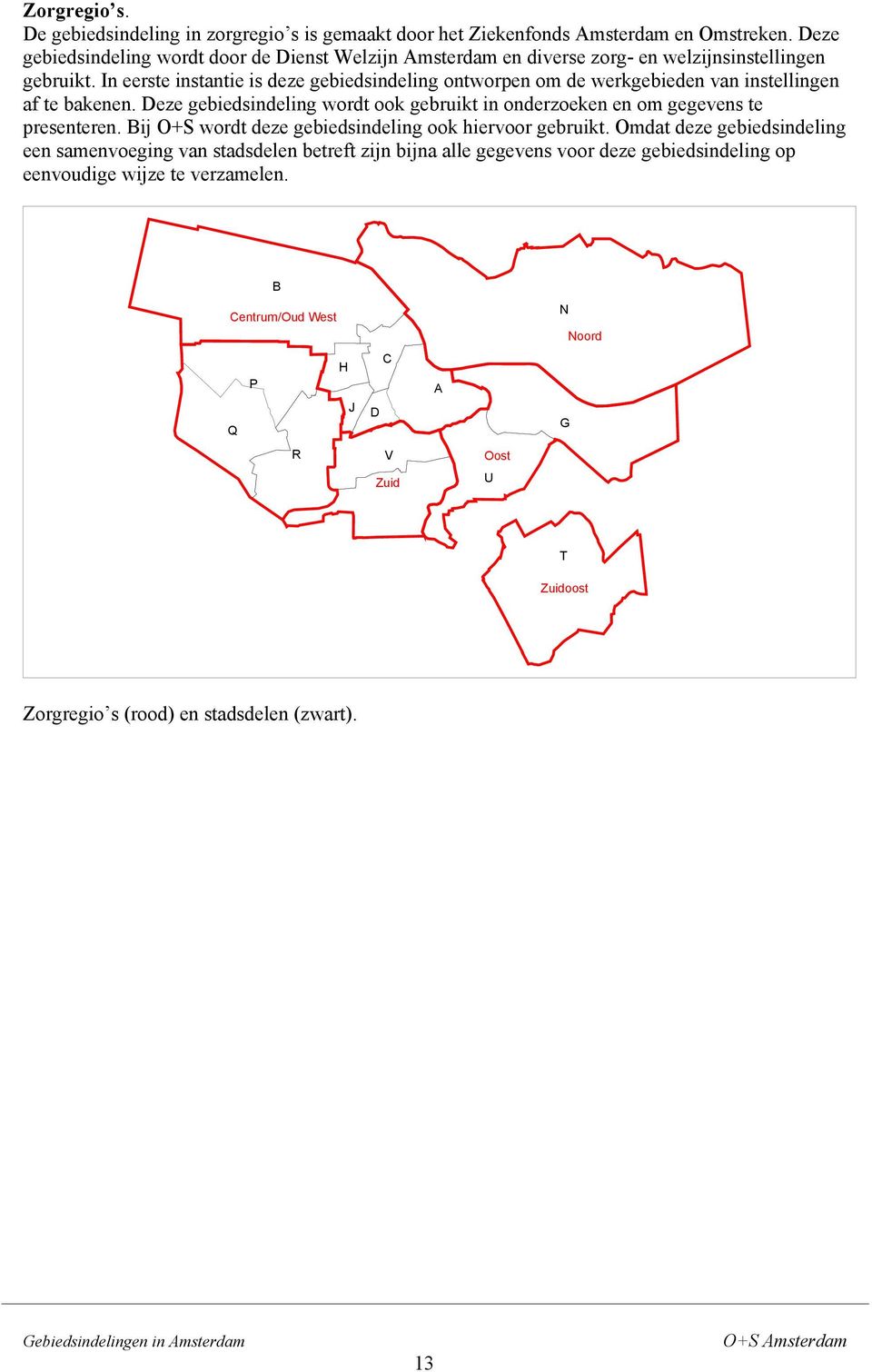 In eerste instantie is deze gebiedsindeling ontworpen om de werkgebieden van instellingen af te bakenen.