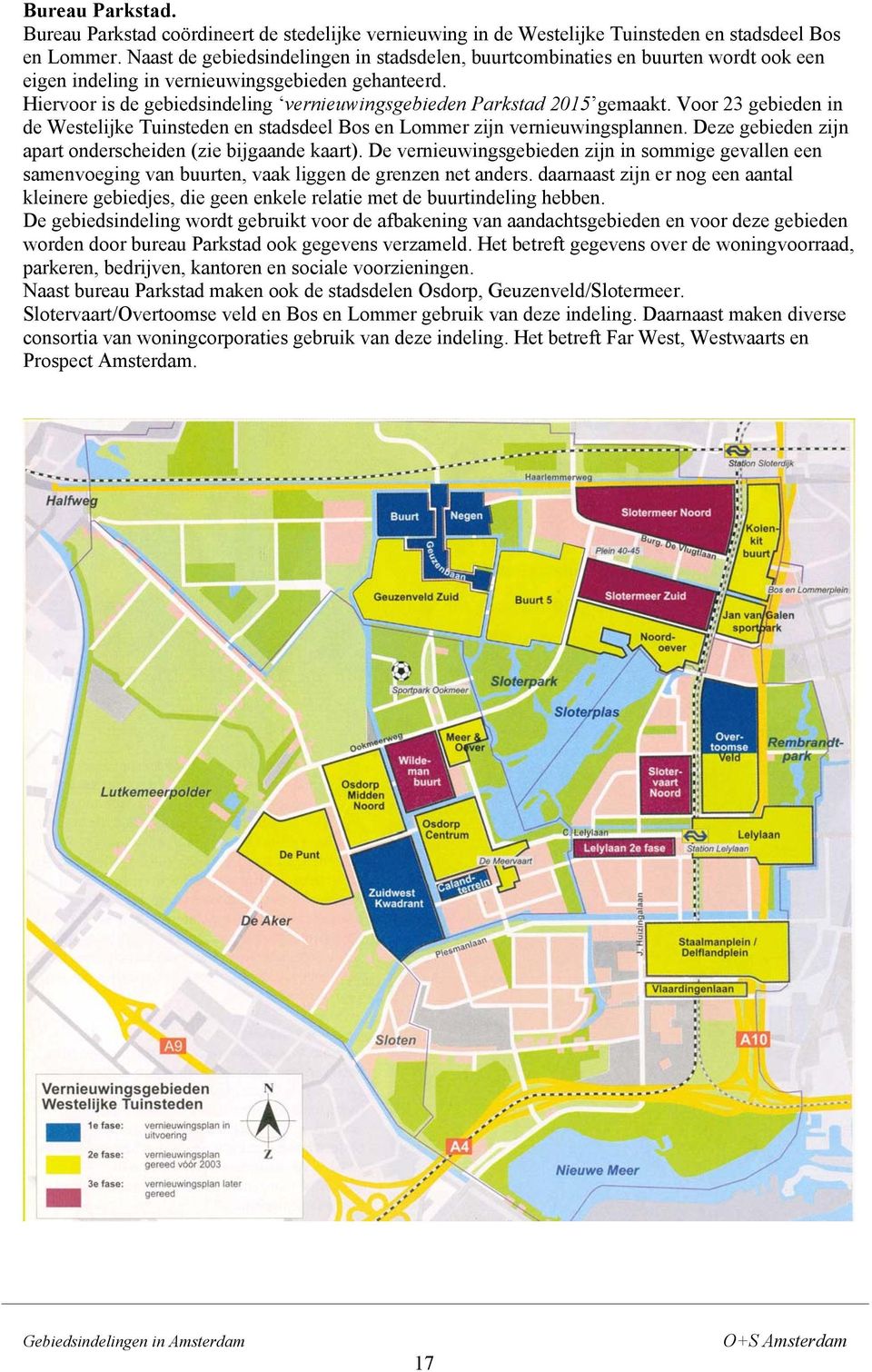 Hiervoor is de gebiedsindeling vernieuwingsgebieden Parkstad 2015 gemaakt. Voor 23 gebieden in de Westelijke Tuinsteden en stadsdeel Bos en Lommer zijn vernieuwingsplannen.