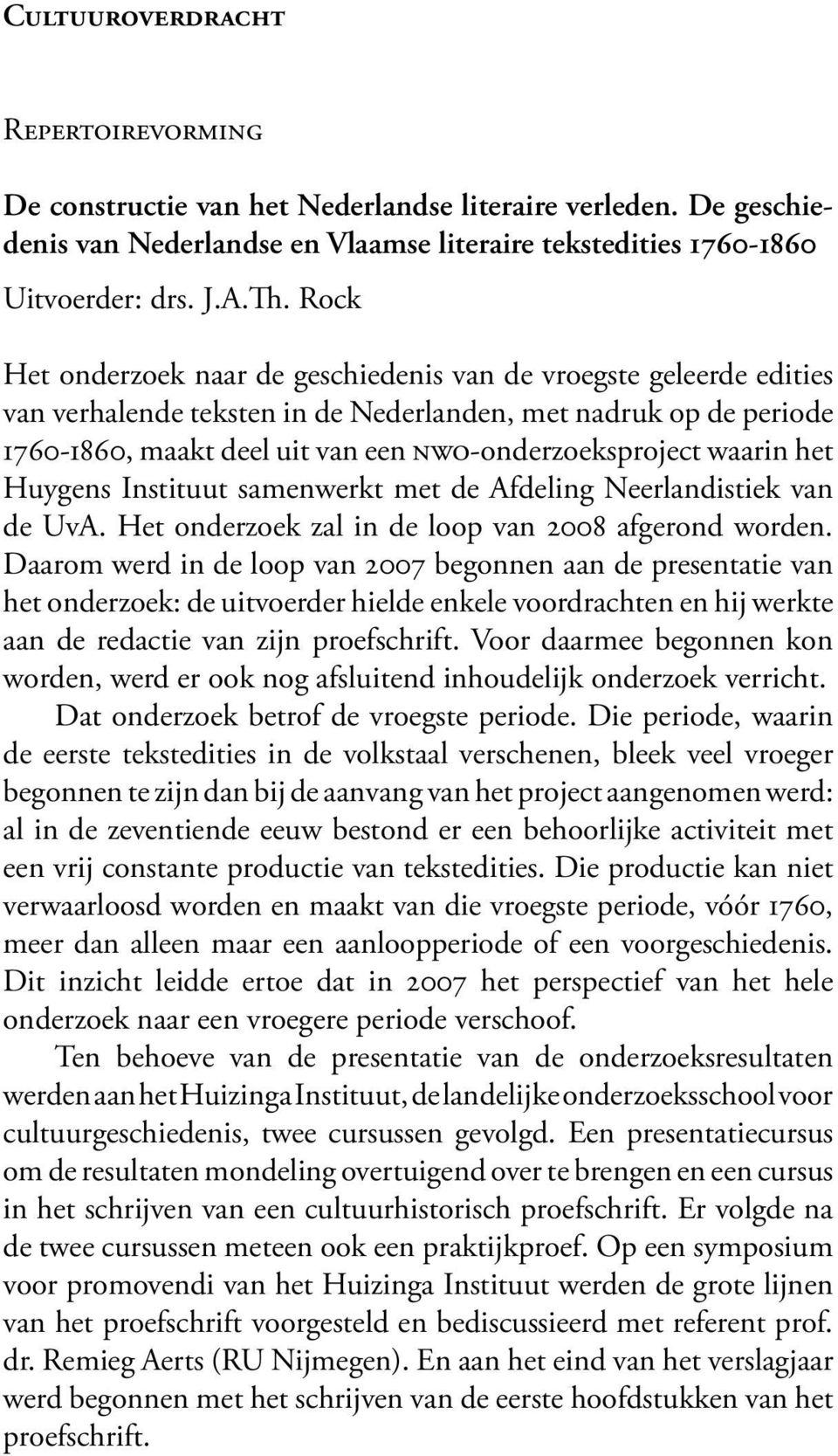 waarin het Huygens Instituut samenwerkt met de Afdeling Neerlandistiek van de UvA. Het onderzoek zal in de loop van 2008 afgerond worden.