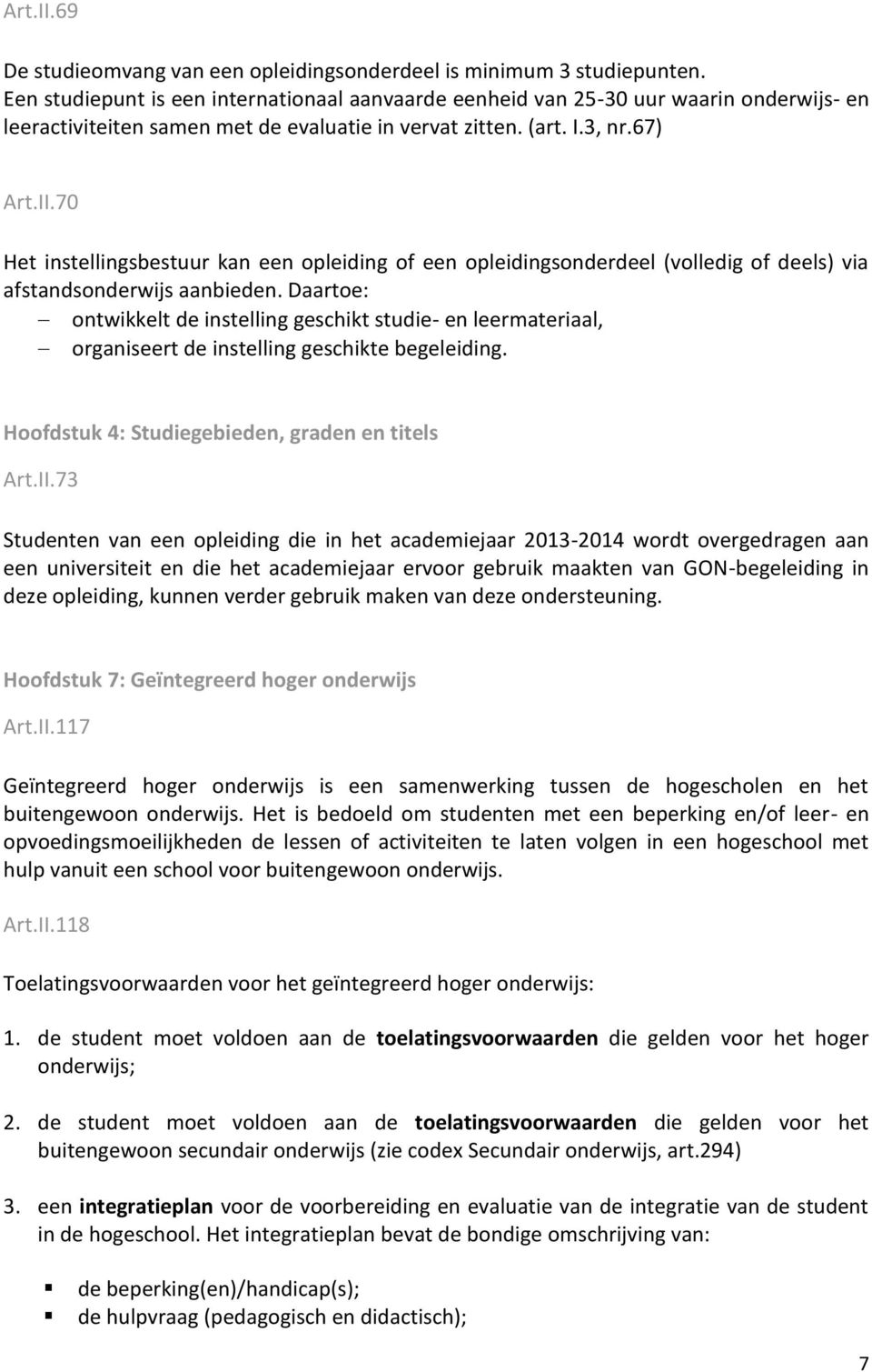 70 Het instellingsbestuur kan een opleiding of een opleidingsonderdeel (volledig of deels) via afstandsonderwijs aanbieden.