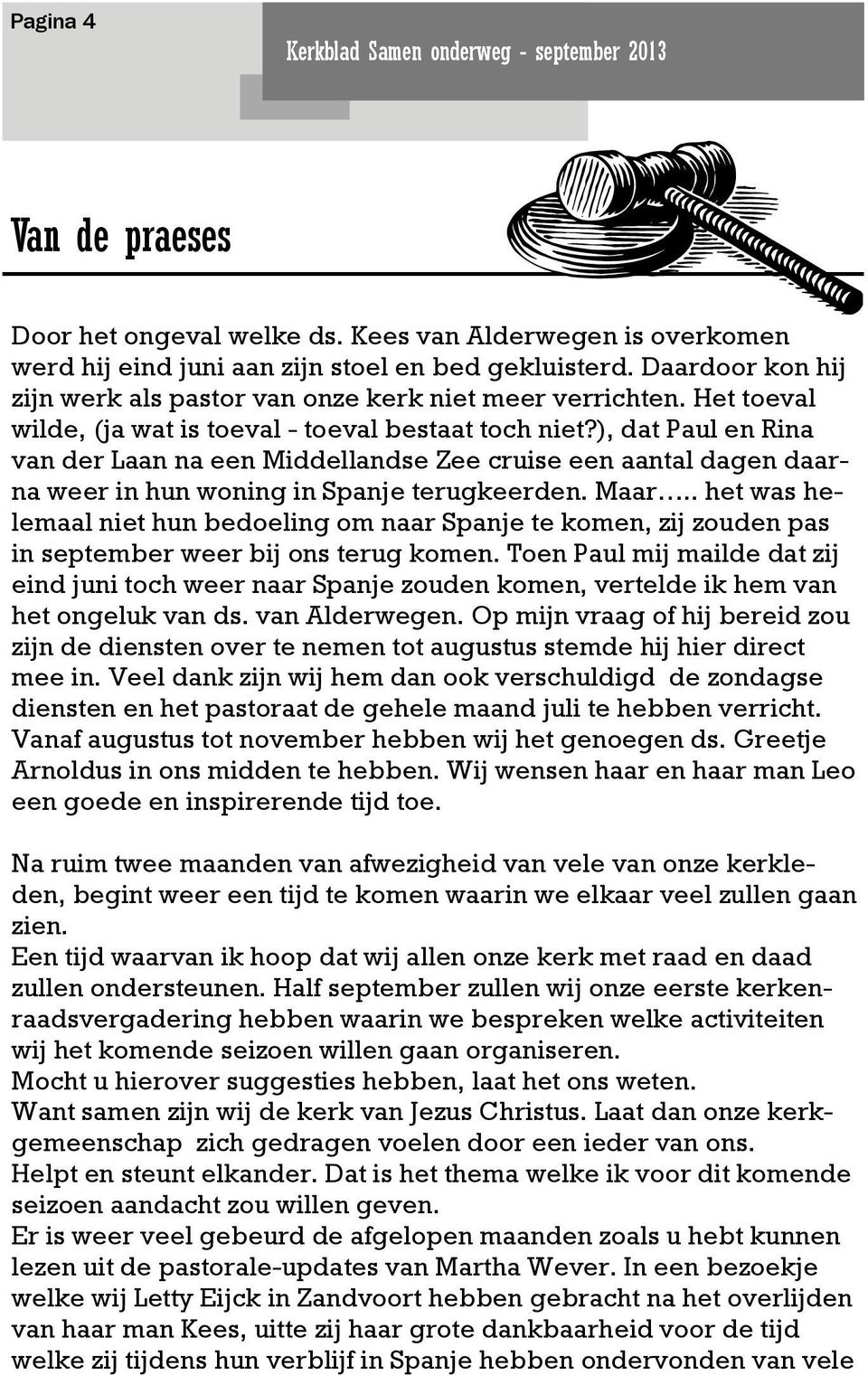 ), dat Paul en Rina van der Laan na een Middellandse Zee cruise een aantal dagen daarna weer in hun woning in Spanje terugkeerden. Maar.