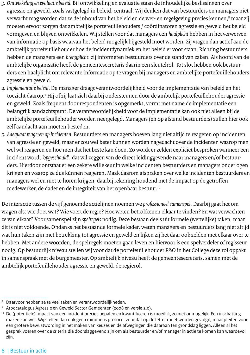 portefeuillehouders / coördinatoren agressie en geweld het beleid vormgeven en blijven ontwikkelen.