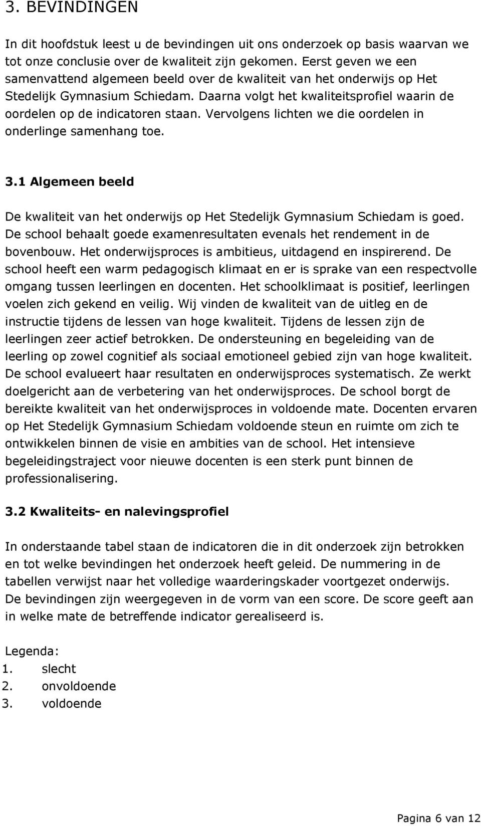 Vervolgens lichten we die oordelen in onderlinge samenhang toe. 3.1 Algemeen beeld De kwaliteit van het onderwijs op Het Stedelijk Gymnasium Schiedam is goed.