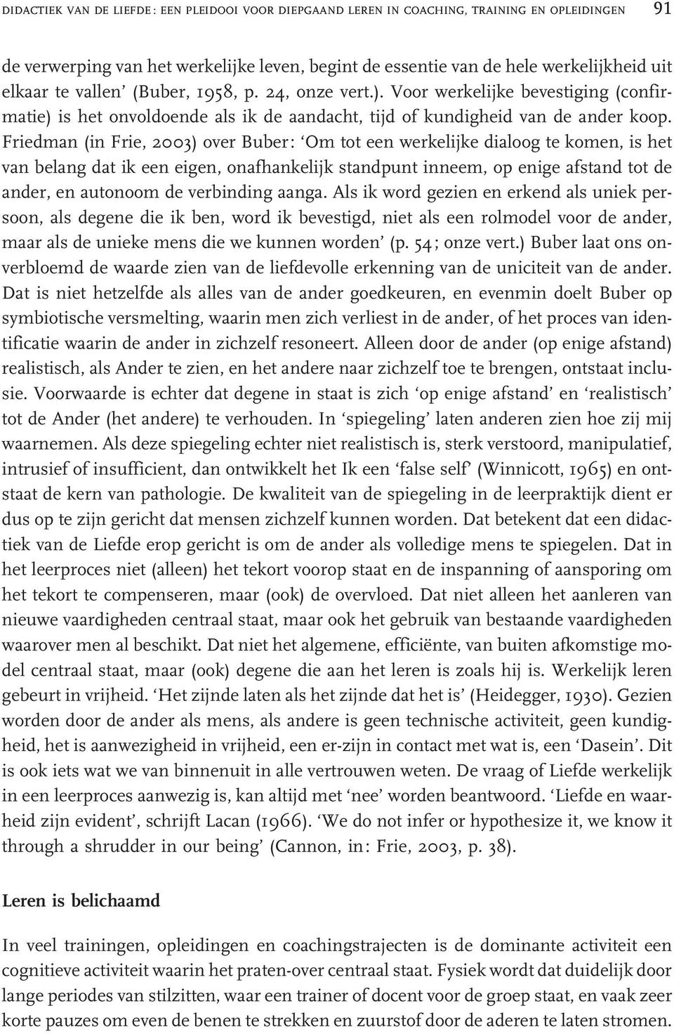 Friedman (in Frie, 2003) over Buber: Om tot een werkelijke dialoog te komen, is het van belang dat ik een eigen, onafhankelijk standpunt inneem, op enige afstand tot de ander, en autonoom de