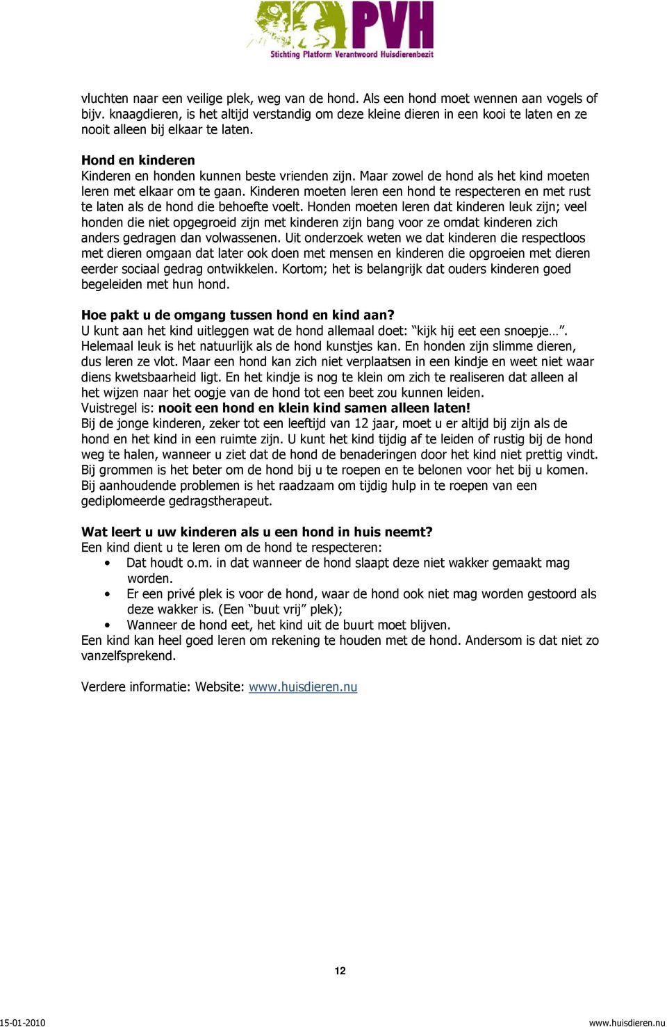 Maar zowel de hond als het kind moeten leren met elkaar om te gaan. Kinderen moeten leren een hond te respecteren en met rust te laten als de hond die behoefte voelt.