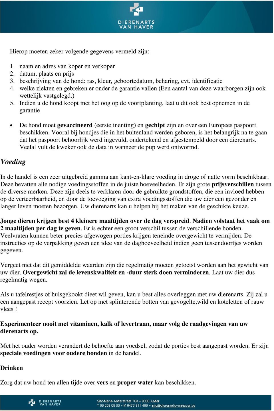 Indien u de hond koopt met het oog op de voortplanting, laat u dit ook best opnemen in de garantie De hond moet gevaccineerd (eerste inenting) en gechipt zijn en over een Europees paspoort beschikken.