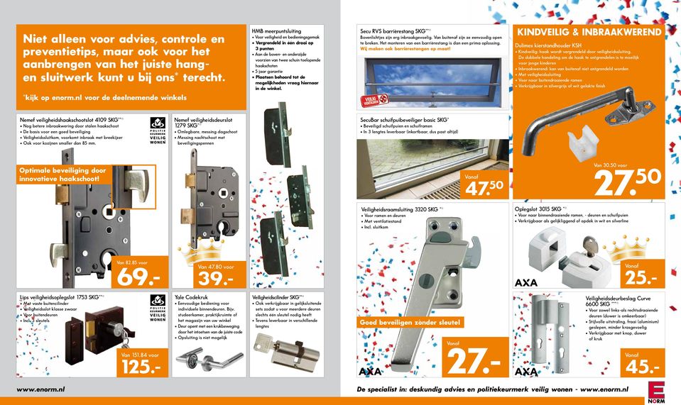 5 jaar garantie Plaatsen behoord tot de mogelijkheden vraag hiernaar in de winkel. Secu RVS barrièrestang SKG** Bovenlichtjes zijn erg inbraakgevoelig. Van buitenaf zijn ze eenvoudig open te breken.