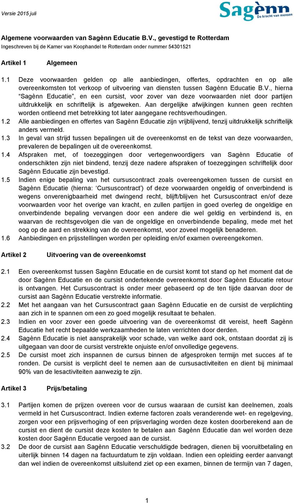 , hierna Sagènn Educatie, en een cursist, voor zover van deze voorwaarden niet door partijen uitdrukkelijk en schriftelijk is afgeweken.