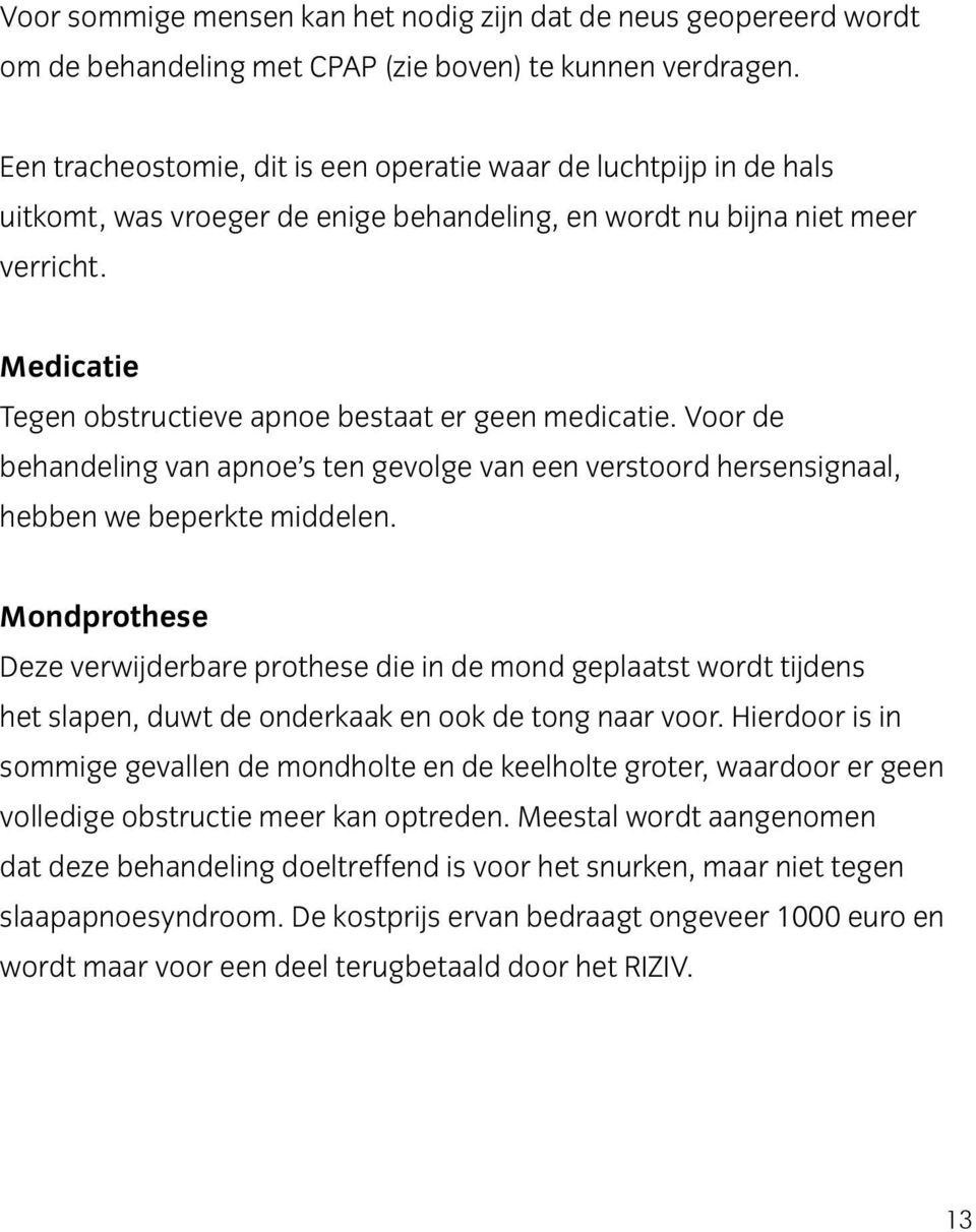 Medicatie Tegen obstructieve apnoe bestaat er geen medicatie. Voor de behandeling van apnoe s ten gevolge van een verstoord hersensignaal, hebben we beperkte middelen.