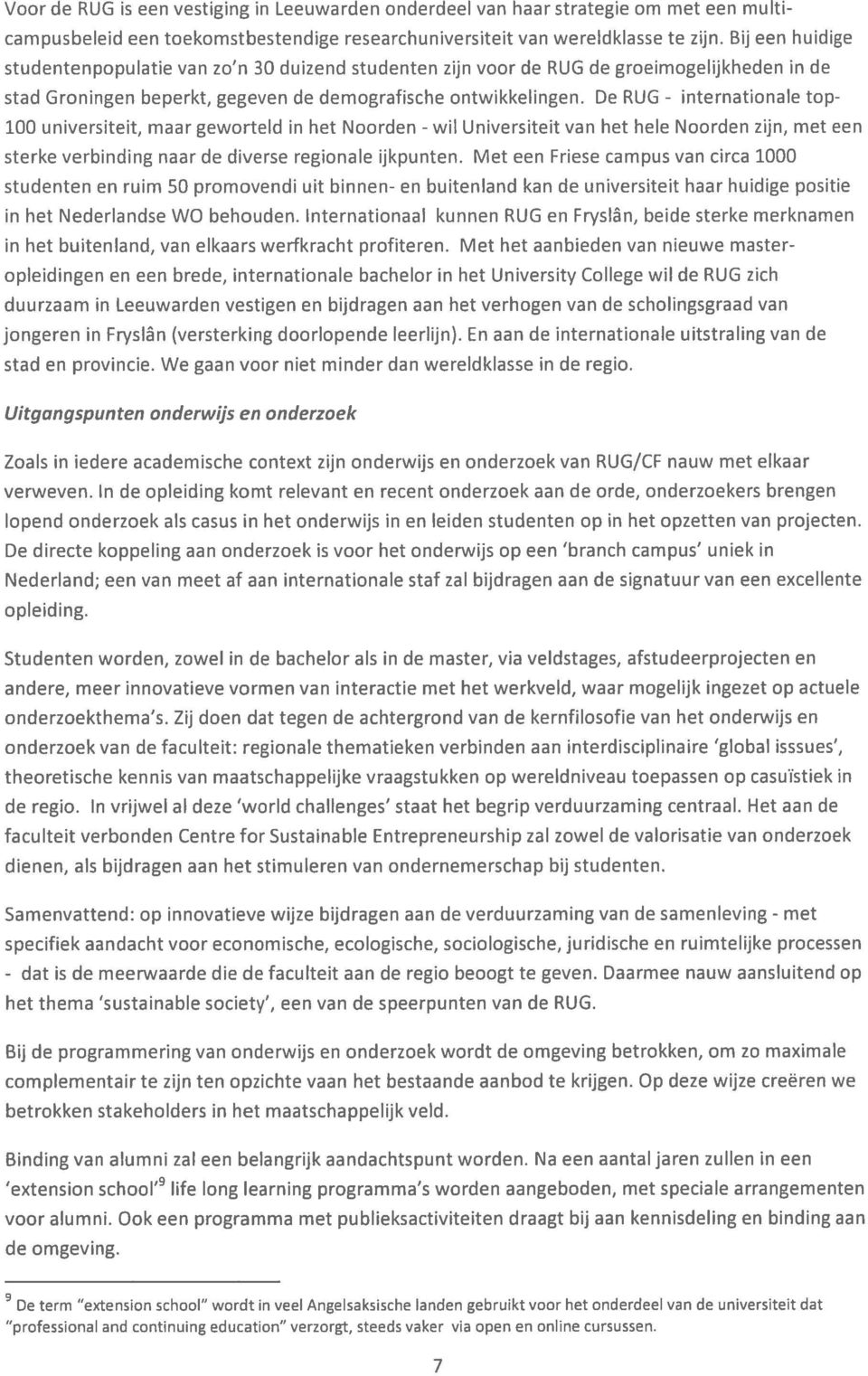 De RUG - 100 universiteit, maar geworteld in het Noorden - internationale top- Universiteit van het hele Noorden zijn, met een sterke verbinding naar de diverse regionale ijkpunten.