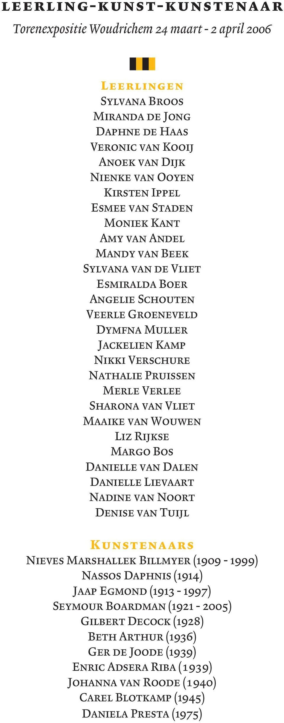 Verlee Sharona van Vliet Maaike van Wouwen Liz Rijkse Margo Bos Danielle van Dalen Danielle Lievaart Nadine van Noort Denise van Tuijl Kunstenaars Nieves Marshallek Billmyer (1909-1999) Nassos