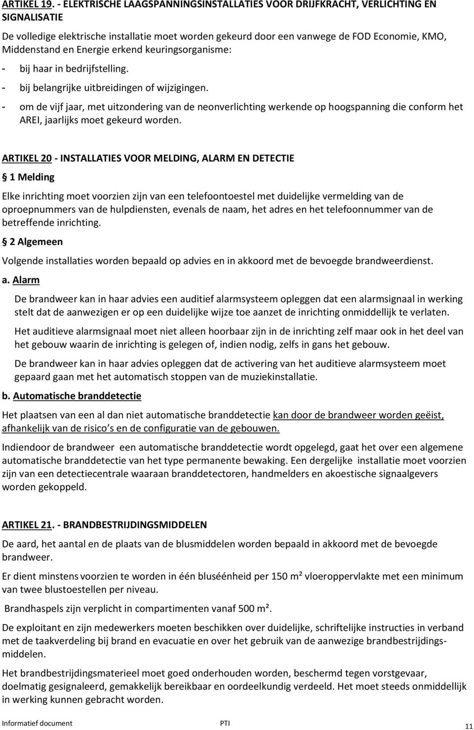 Energie erkend keuringsorganisme: - bij haar in bedrijfstelling. - bij belangrijke uitbreidingen of wijzigingen.