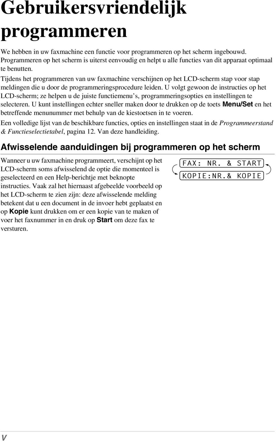 Tijdens het programmeren van uw faxmachine verschijnen op het LCD-scherm stap voor stap meldingen die u door de programmeringsprocedure leiden.