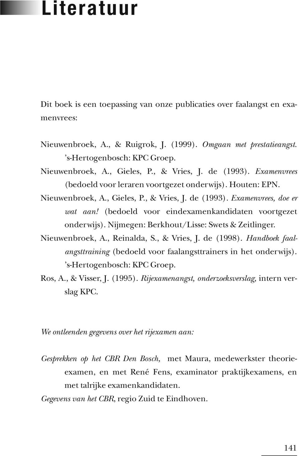 (bedoeld voor eindexamenkandidaten voortgezet onderwijs). Nijmegen: Berkhout/Lisse: Swets & Zeitlinger. Nieuwenbroek, A., Reinalda, S., & Vries, J. de (1998).