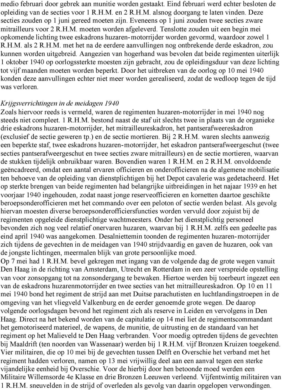 Tenslotte zouden uit een begin mei opkomende lichting twee eskadrons huzaren-motorrijder worden gevormd, waardoor zowel 1 R.H.M.