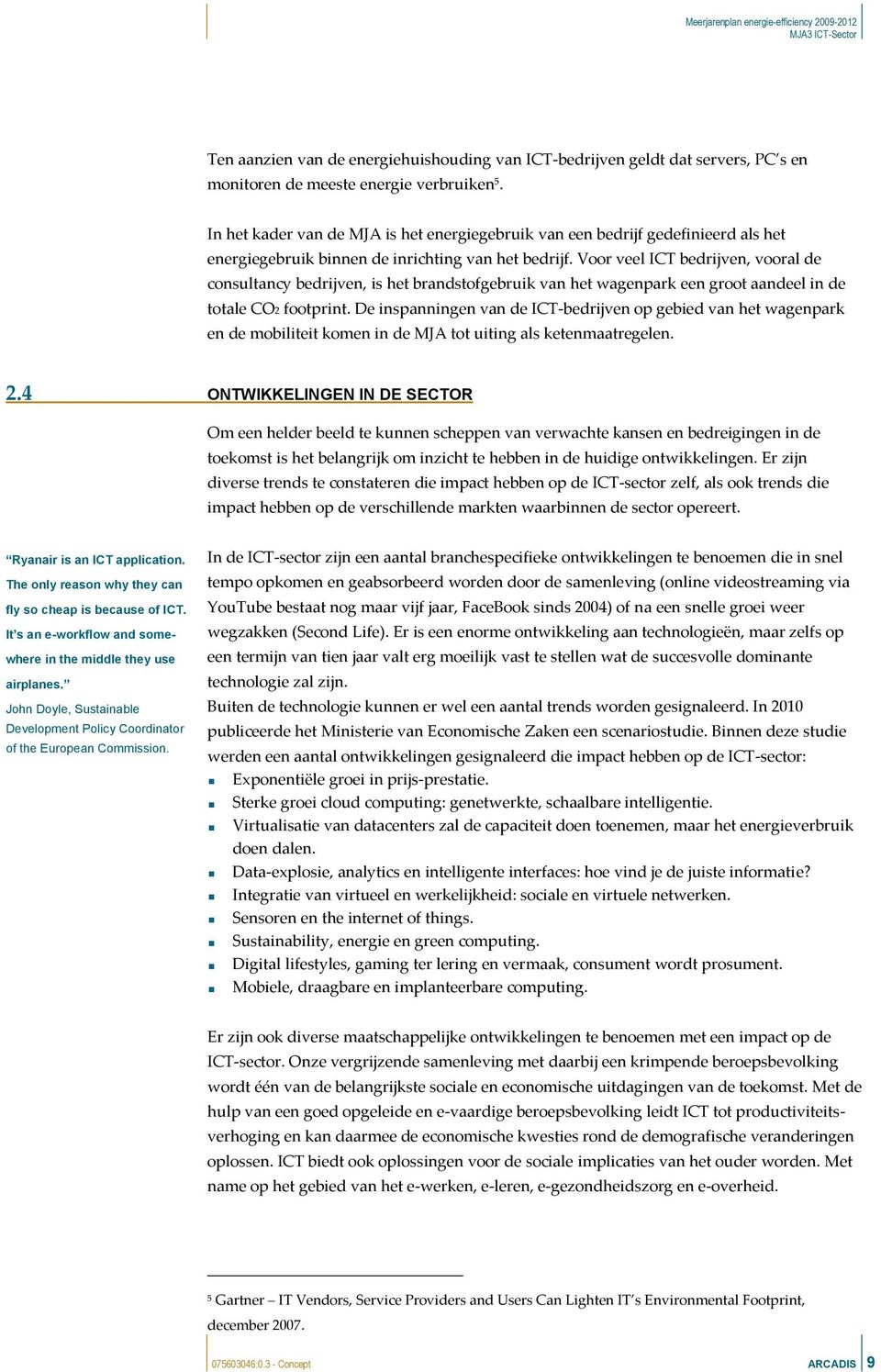 Voor veel ICT bedrijven, vooral de consultancy bedrijven, is het brandstofgebruik van het wagenpark een groot aandeel in de totale CO2 footprint.