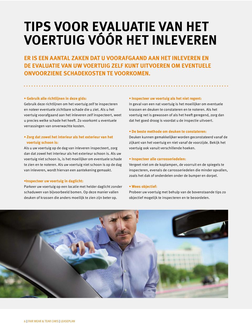 Als u het voertuig voorafgaand aan het inleveren zelf inspecteert, weet u precies welke schade het heeft. Zo voorkomt u eventuele verrassingen van onverwachte kosten.