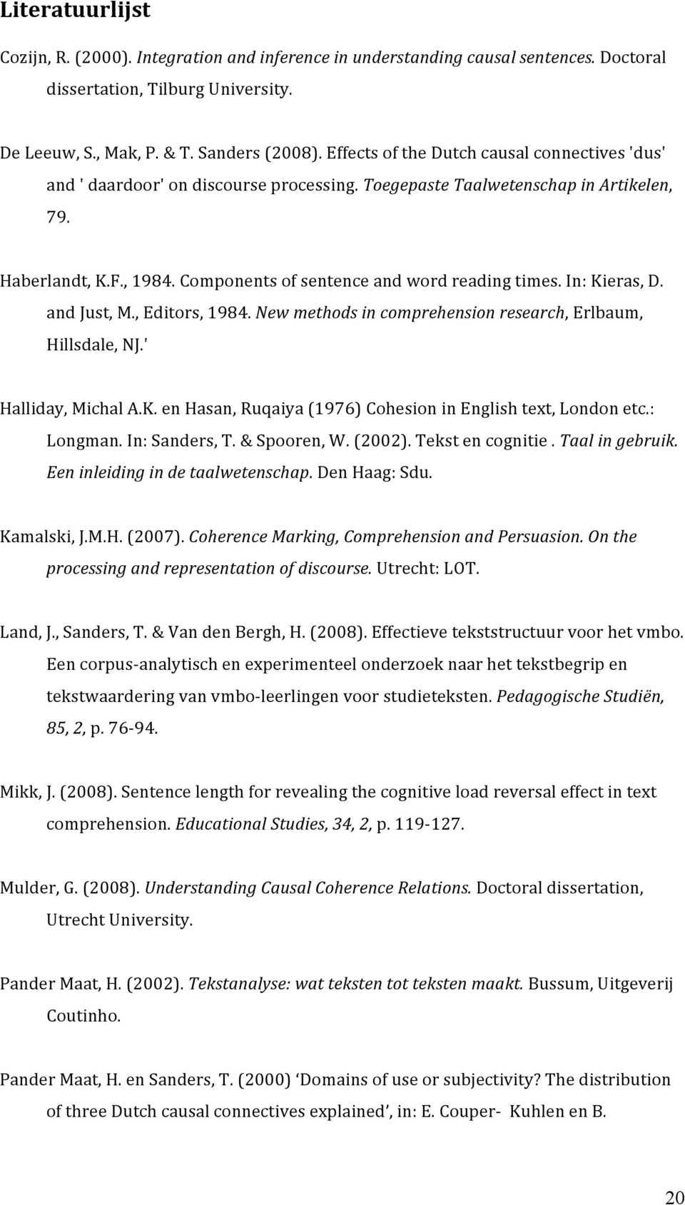 Components of sentence and word reading times. In: Kieras, D. and Just, M., Editors, 1984. New methods in comprehension research, Erlbaum, Hillsdale, NJ.' Halliday, Michal A.K. en Hasan, Ruqaiya (1976) Cohesion in English text, London etc.