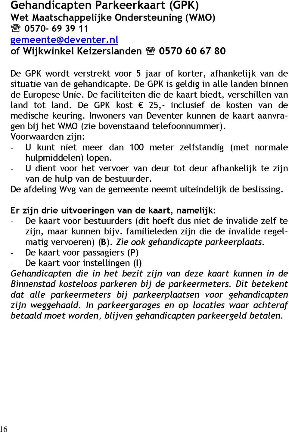 De faciliteiten die de kaart biedt, verschillen van land tot land. De GPK kost 25,- inclusief de kosten van de medische keuring.