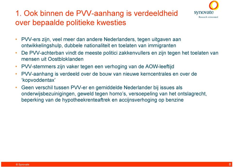 vaker tegen een verhoging van de AOW-leeftijd PVV-aanhang is verdeeld over de bouw van nieuwe kerncentrales en over de kopvoddentax Geen verschil tussen PVV-er en gemiddelde