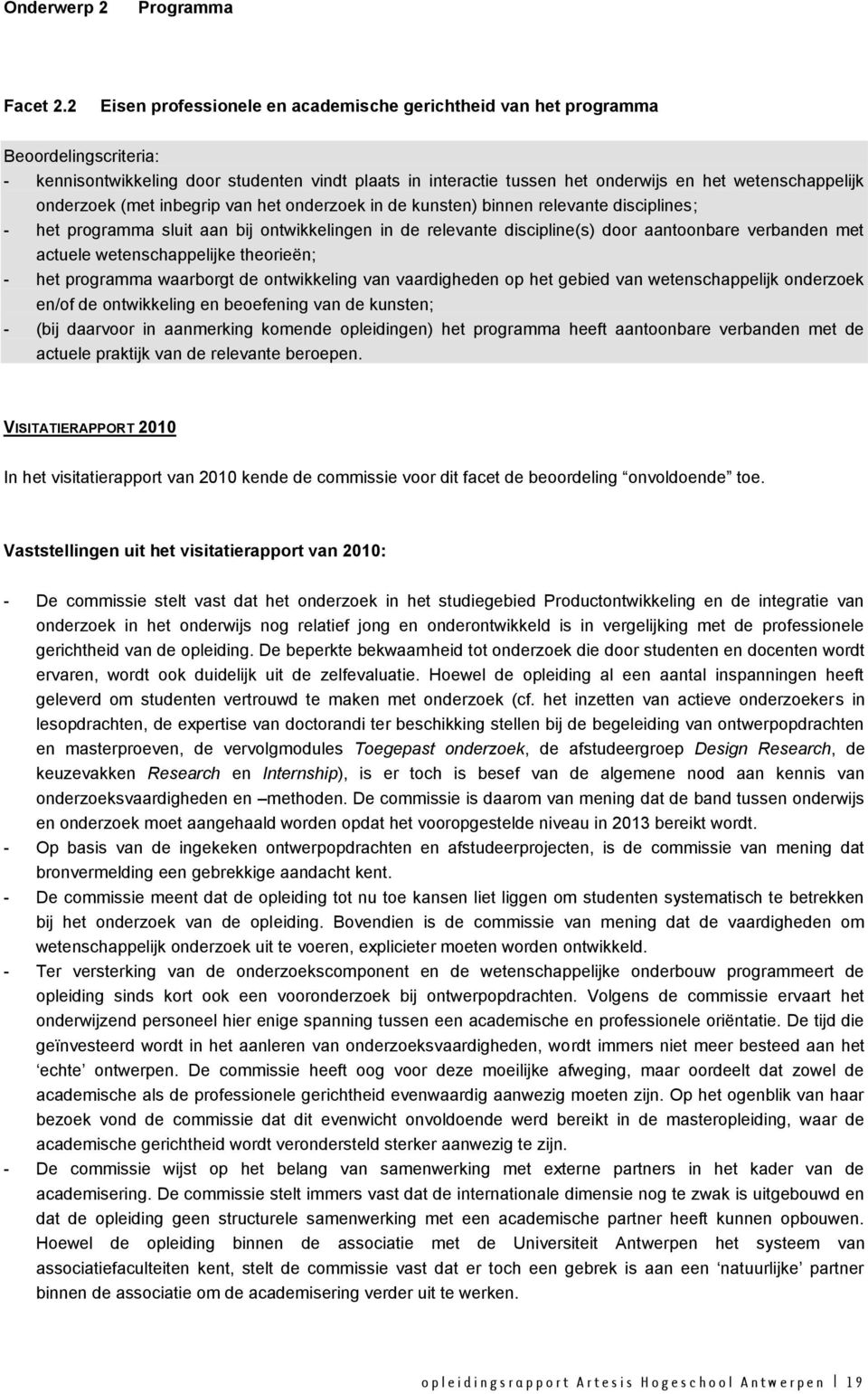 onderzoek (met inbegrip van het onderzoek in de kunsten) binnen relevante disciplines; - het programma sluit aan bij ontwikkelingen in de relevante discipline(s) door aantoonbare verbanden met