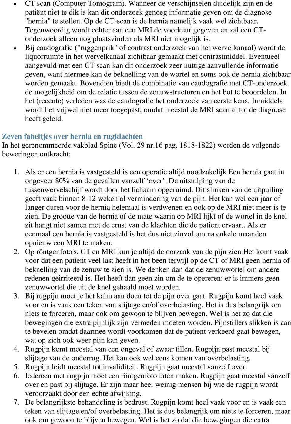 Bij caudografie ("ruggenprik" of contrast onderzoek van het wervelkanaal) wordt de liquorruimte in het wervelkanaal zichtbaar gemaakt met contrastmiddel.