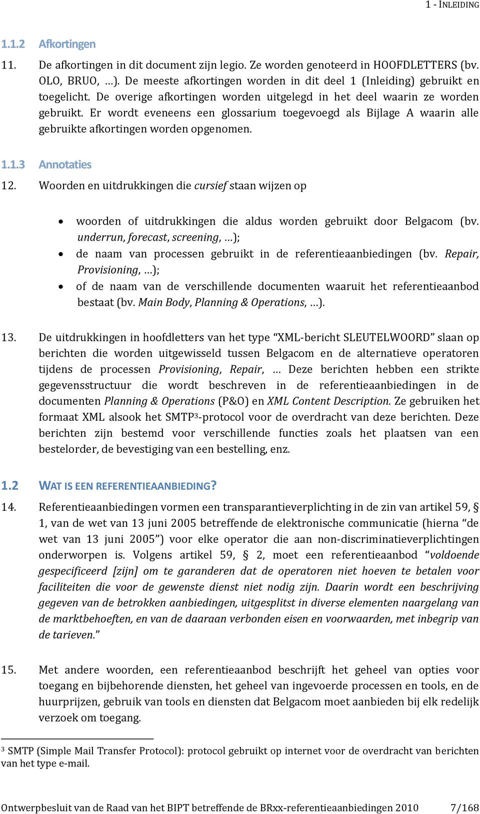 Er wordt eveneens een glossarium toegevoegd als Bijlage A waarin alle gebruikte afkortingen worden opgenomen. 1.1.3 Annotaties 12.