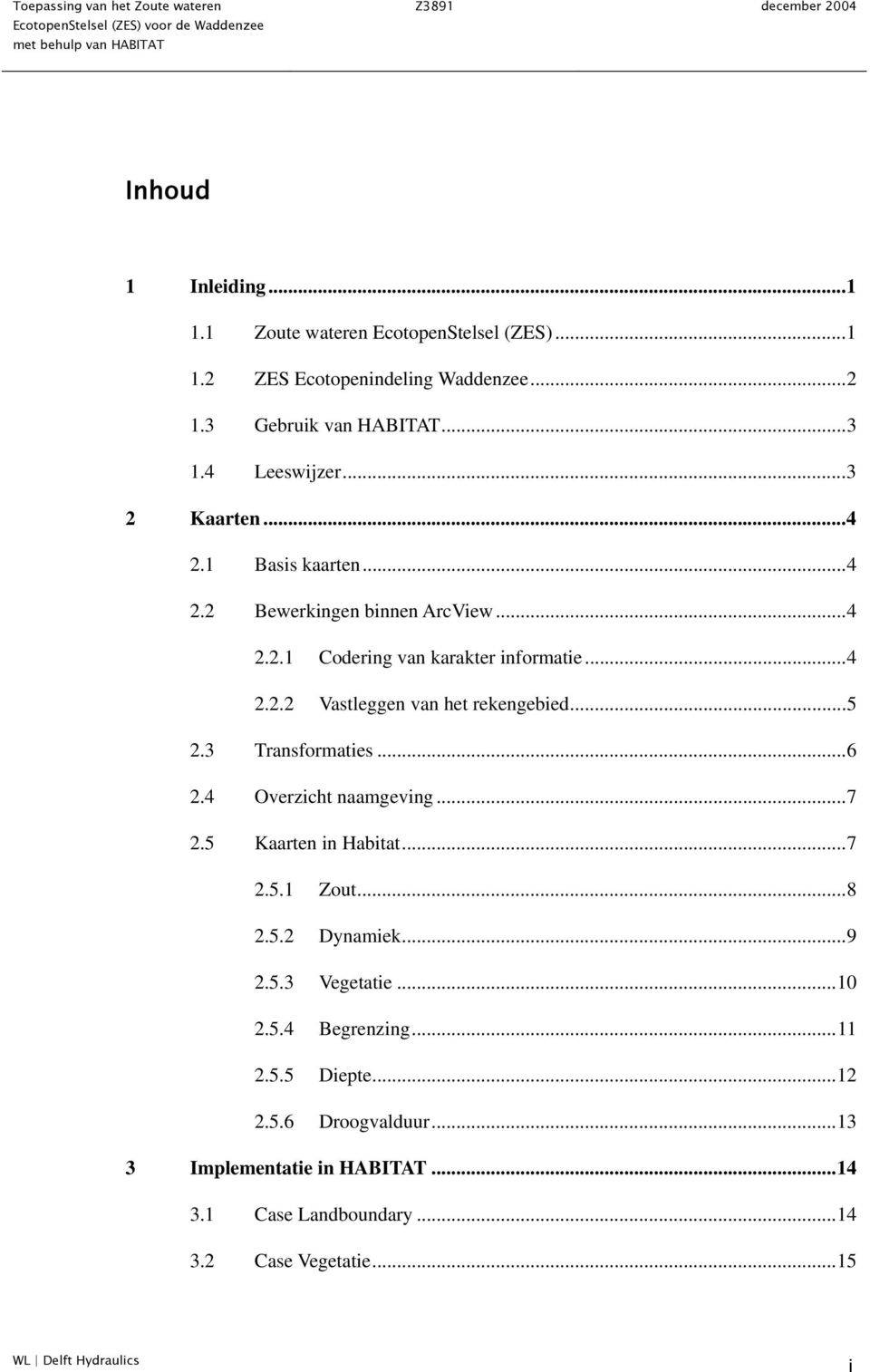 ..5 2.3 Transformaties...6 2.4 Overzicht naamgeving...7 2.5 Kaarten in Habitat...7 2.5.1 Zout...8 2.5.2 Dynamiek...9 2.5.3 Vegetatie...10 2.5.4 Begrenzing.