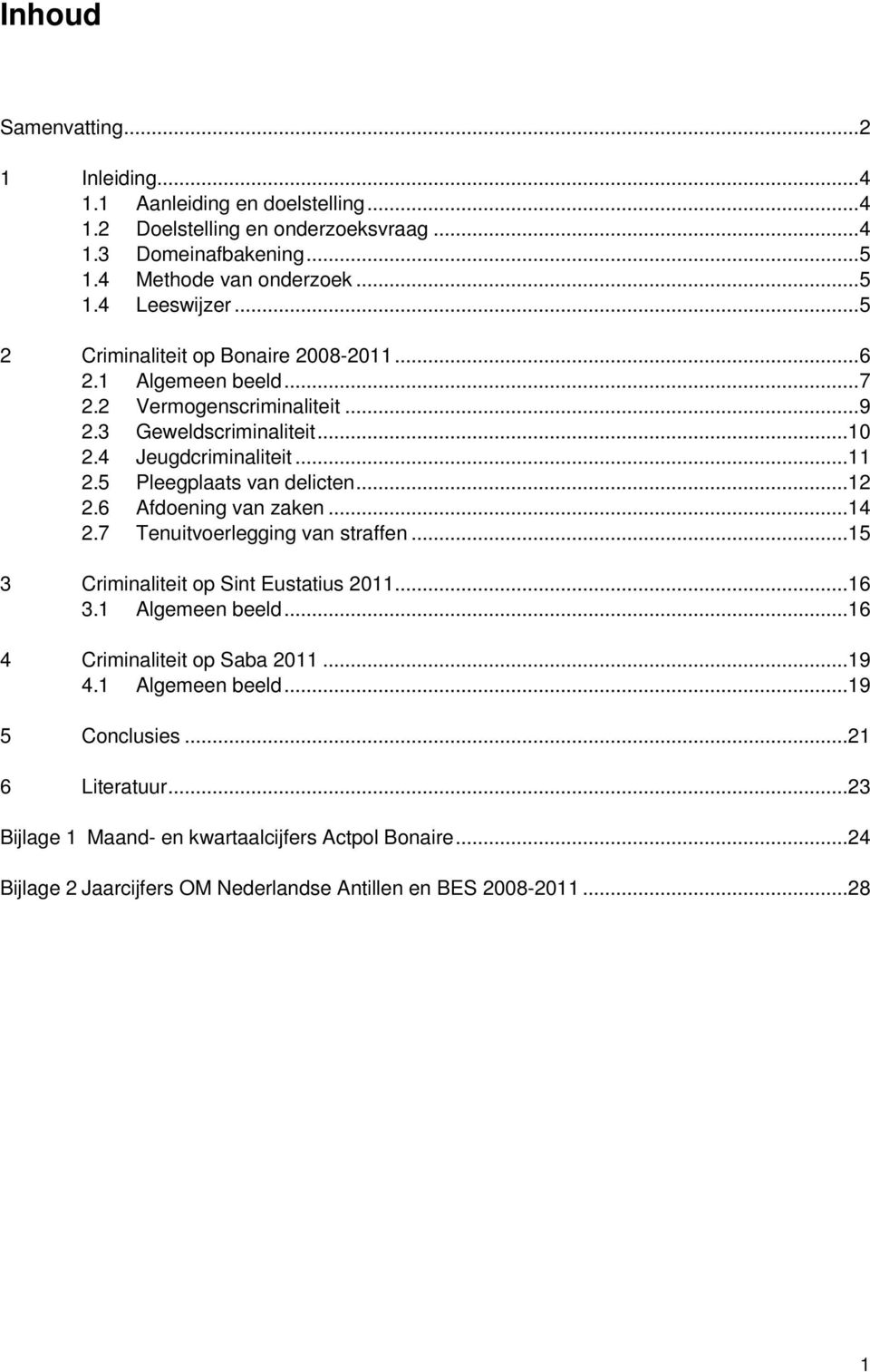 5 Pleegplaats van delicten...12 2.6 Afdoening van zaken...14 2.7 Tenuitvoerlegging van straffen...15 3 Criminaliteit op Sint Eustatius 2011...16 3.1 Algemeen beeld.