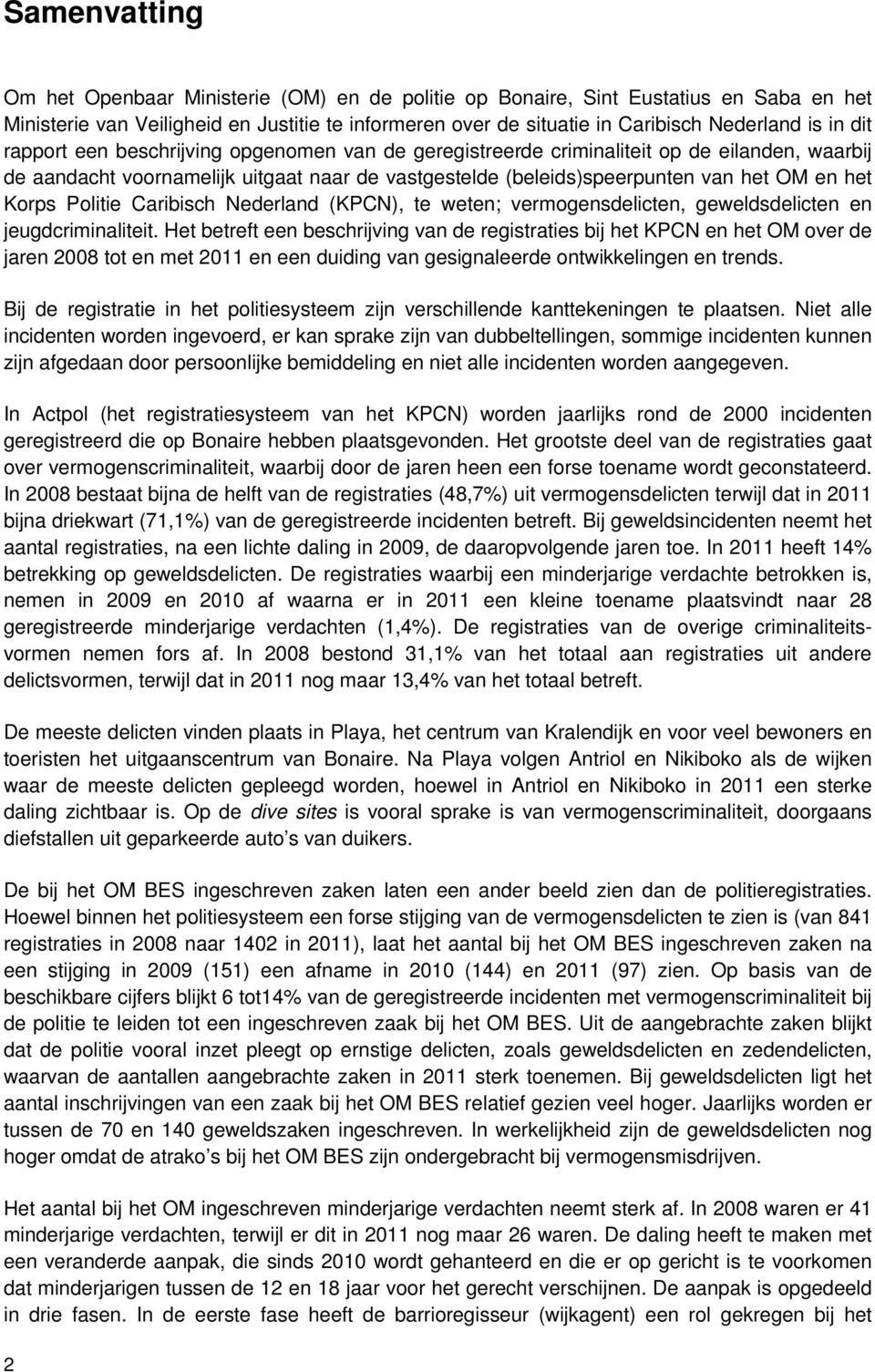 Politie Caribisch Nederland (KPCN), te weten; vermogensdelicten, geweldsdelicten en jeugdcriminaliteit.