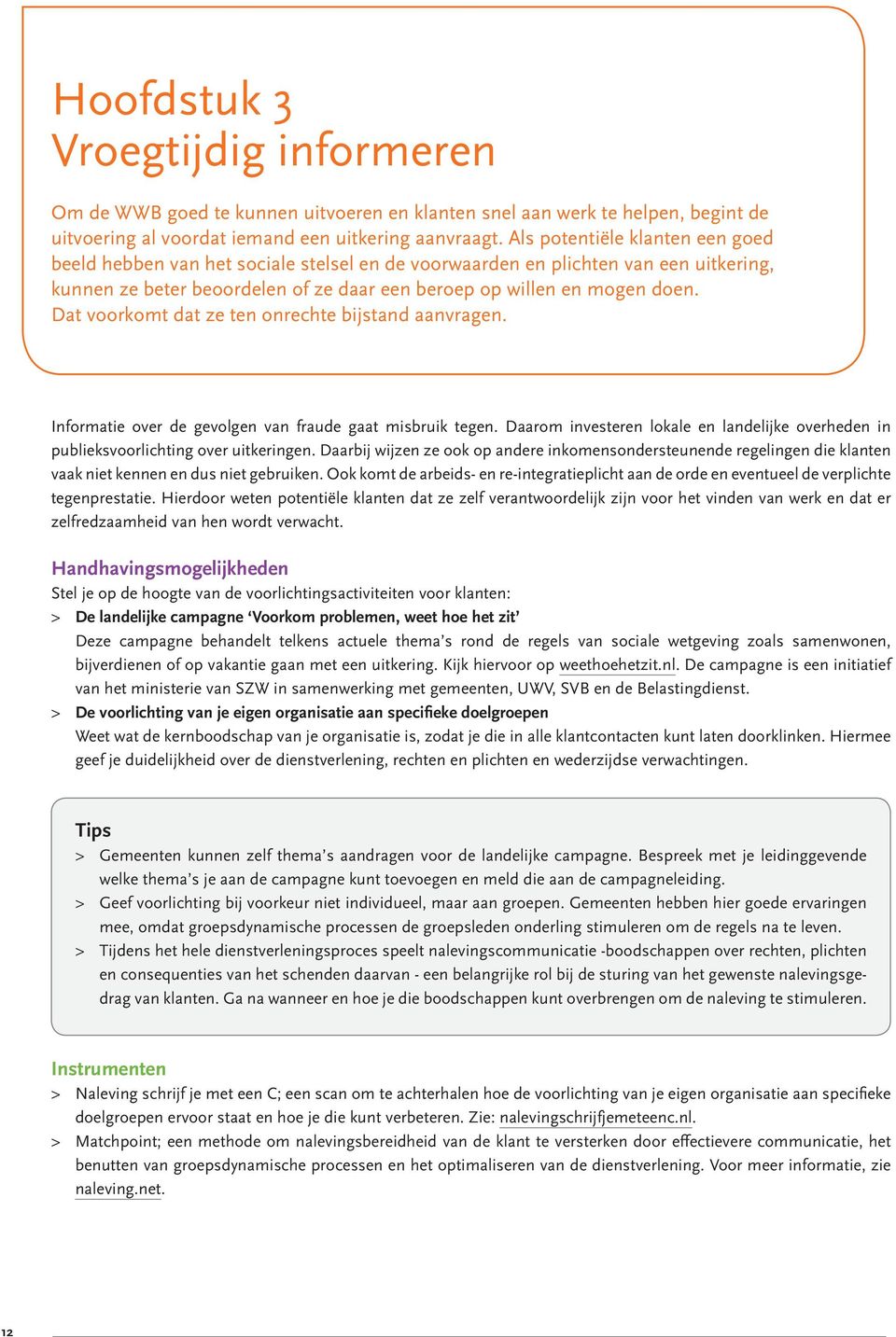 Dat voorkomt dat ze ten onrechte bijstand aanvragen. Informatie over de gevolgen van fraude gaat misbruik tegen.