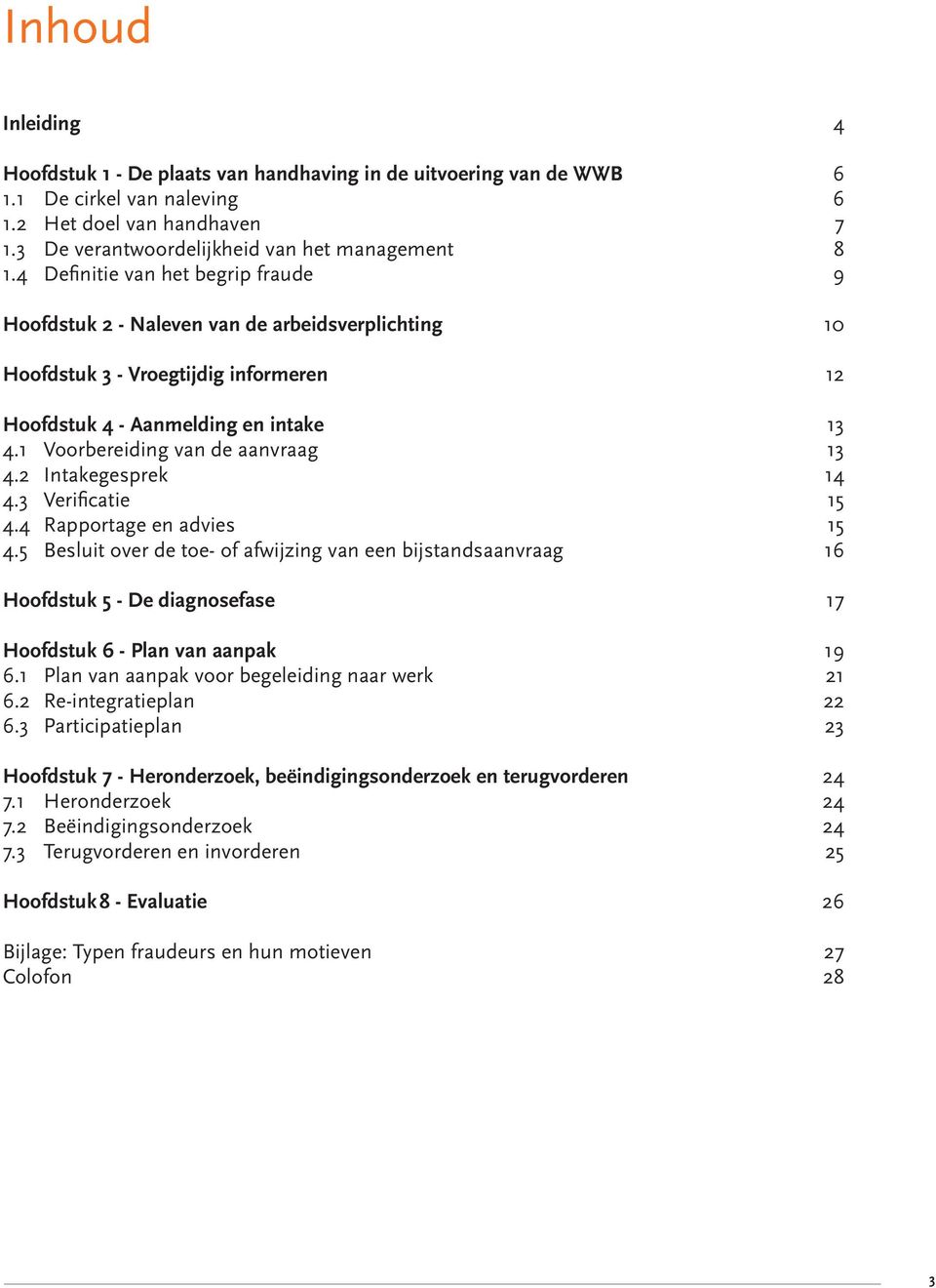 1 Voorbereiding van de aanvraag 13 4.2 Intakegesprek 14 4.3 Verificatie 15 4.4 Rapportage en advies 15 4.