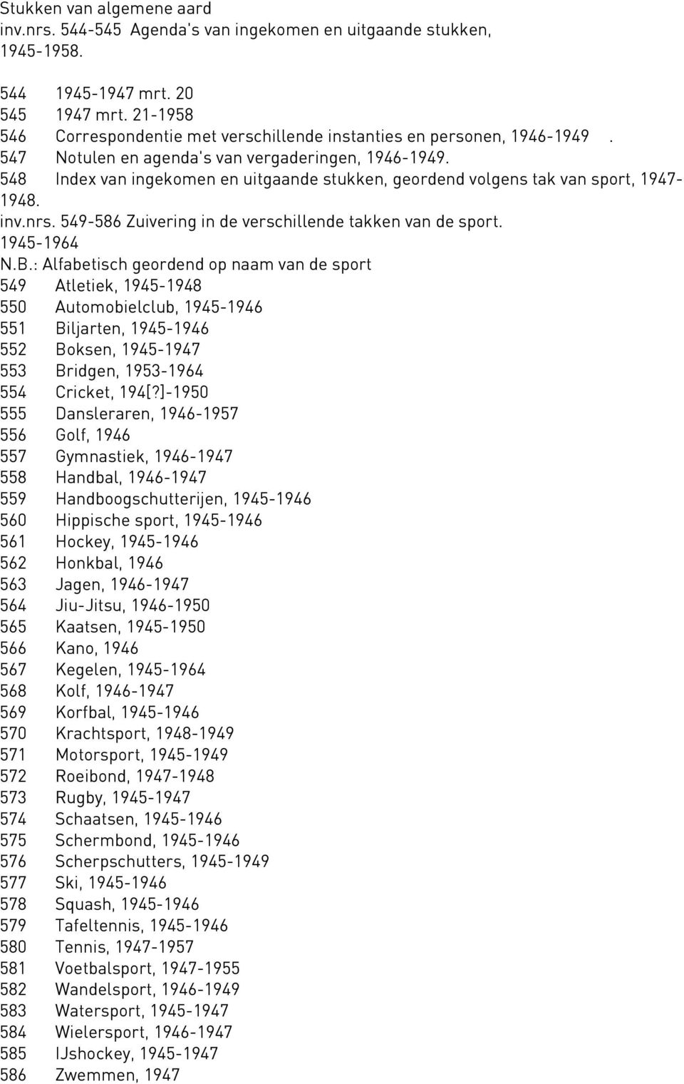 548 Index van ingekomen en uitgaande stukken, geordend volgens tak van sport, 1947-1948. inv.nrs. 549-586 Zuivering in de verschillende takken van de sport. 1945-1964 N.B.