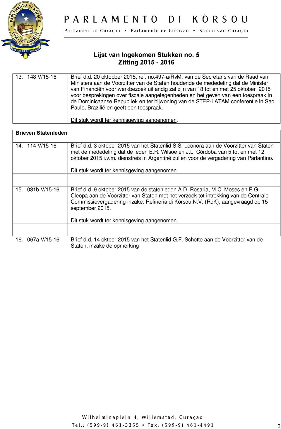 oktober 2015 voor besprekingen over fiscale aangelegenheden en het geven van een toespraak in de Dominicaanse Republiek en ter bijwoning van de STEP-LATAM conferentie in Sao Paulo, Brazilië en geeft