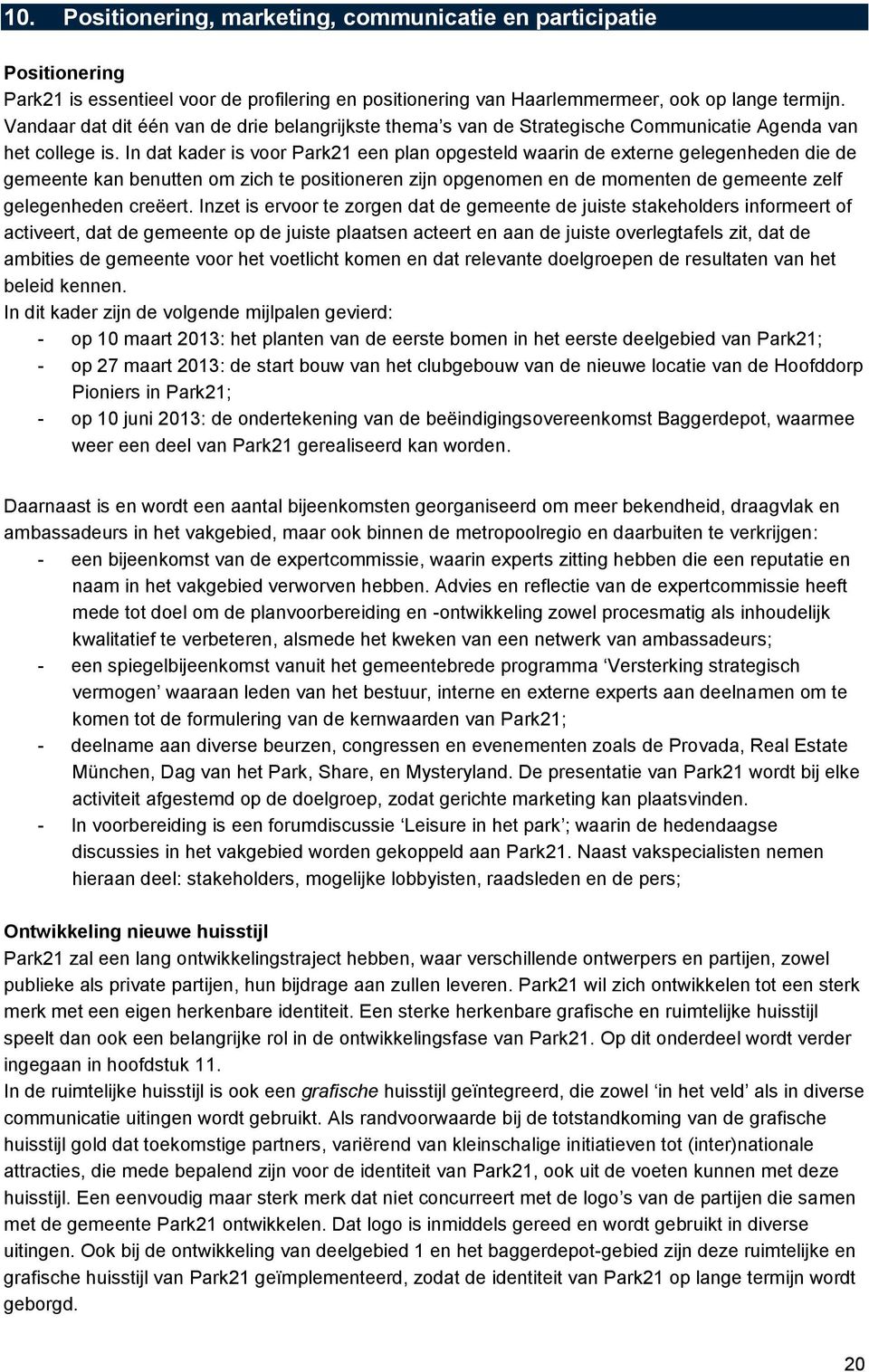 In dat kader is voor Park21 een plan opgesteld waarin de externe gelegenheden die de gemeente kan benutten om zich te positioneren zijn opgenomen en de momenten de gemeente zelf gelegenheden creëert.