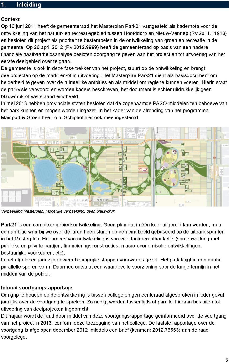 9999) heeft de gemeenteraad op basis van een nadere financiële haalbaarheidsanalyse besloten doorgang te geven aan het project en tot uitvoering van het eerste deelgebied over te gaan.