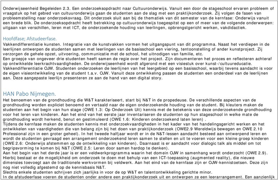 Zij volgen de fasen van probleemstelling naar onderzoeksvraag. Dit onderzoek sluit aan bij de thematiek van dit semester van de kernfase: Onderwijs vanuit een brede blik.