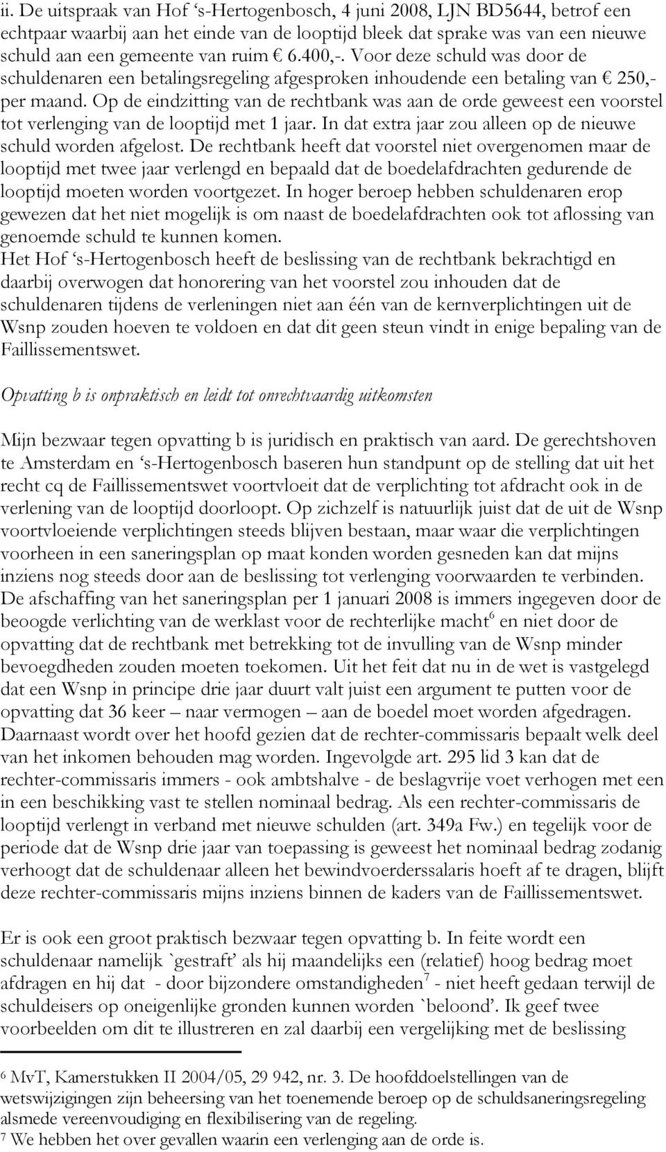 Op de eindzitting van de rechtbank was aan de orde geweest een voorstel tot verlenging van de looptijd met 1 jaar. In dat extra jaar zou alleen op de nieuwe schuld worden afgelost.