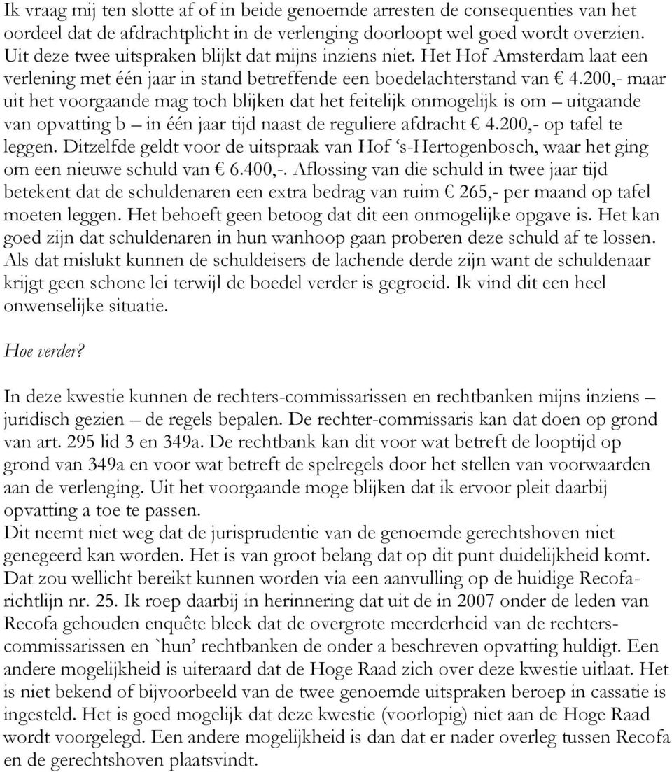 200,- maar uit het voorgaande mag toch blijken dat het feitelijk onmogelijk is om uitgaande van opvatting b in één jaar tijd naast de reguliere afdracht 4.200,- op tafel te leggen.