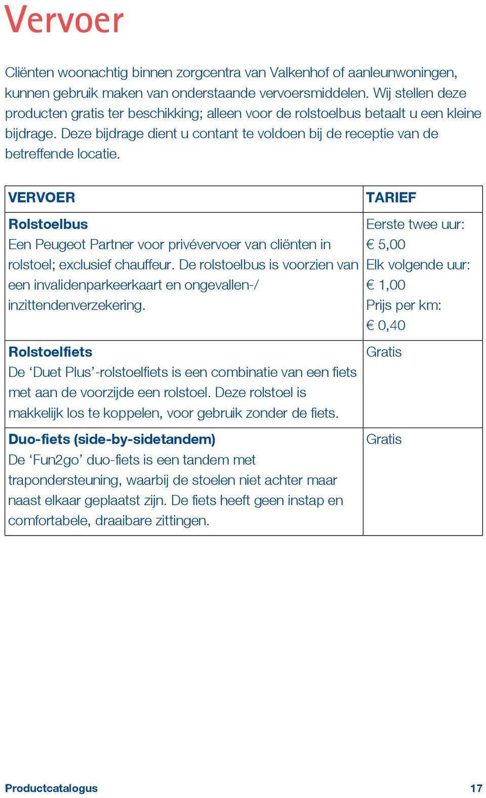 VERVOER TARIEF Rolstoelbus Een Peugeot Partner voor privévervoer van cliënten in rolstoel; exclusief chauffeur.