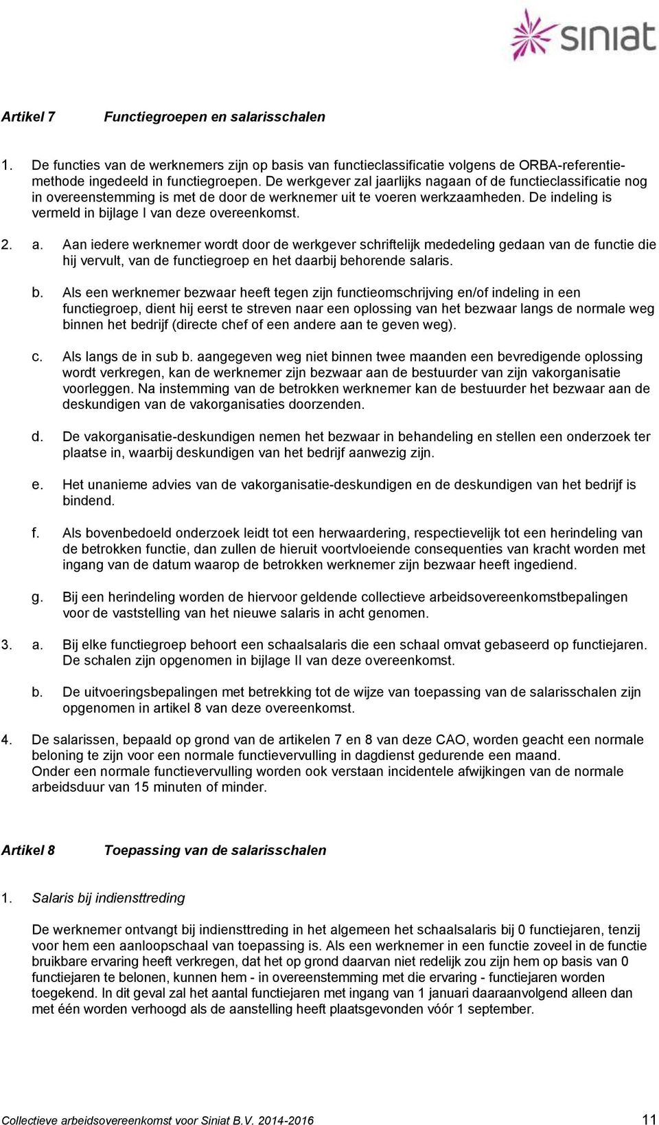 2. a. Aan iedere werknemer wordt door de werkgever schriftelijk mededeling gedaan van de functie die hij vervult, van de functiegroep en het daarbij be