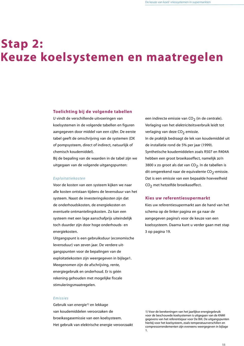 Bij de bepaling van de waarden in de tabel zijn we uitgegaan van de volgende uitgangspunten: E x p l o i t a t i e ko s t e n Voor de kosten van een systeem kijken we naar alle kosten ontstaan